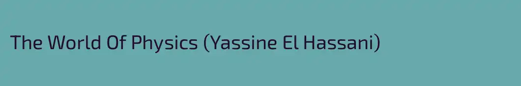 The World Of Physics (Yassine El Hassani)